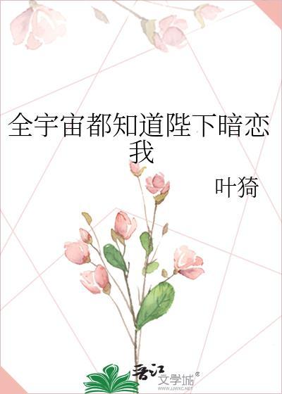 全宇宙都知道陛下暗恋我tXt百度