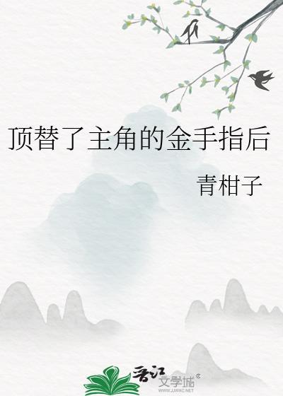 顶替了主角的金手指后晋江