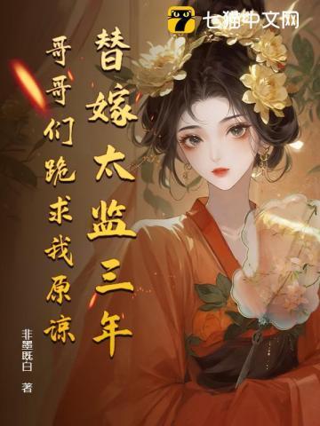 替嫁太监三年哥哥们跪求我原谅最新