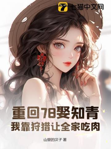 重回78娶知青我靠狩猎让全家吃肉