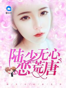 强势谋婚陆少别这样全文免费阅读