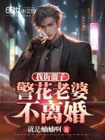 我街溜子警花老婆不离婚笔趣