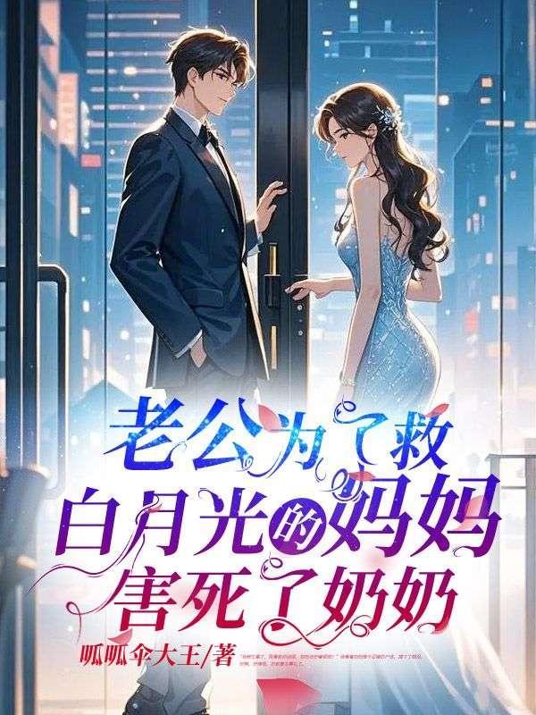 老公为了救白月光的妈妈害死了奶奶