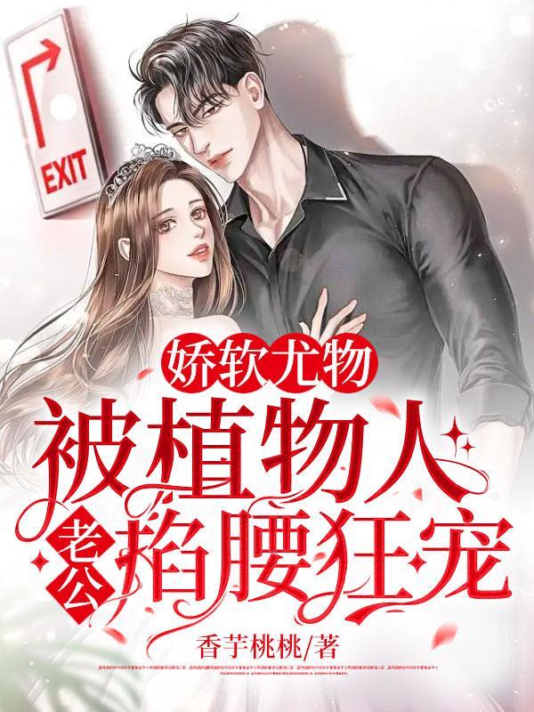 娇软尤物!被植物人老公掐腰狂宠!